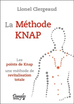 La méthode Knap : les points de Knap, une méthode de revitalisation totale : un des plus grands génies de tous les temps, l'homme aux quatre-vingt métiers - Lionel Clergeaud