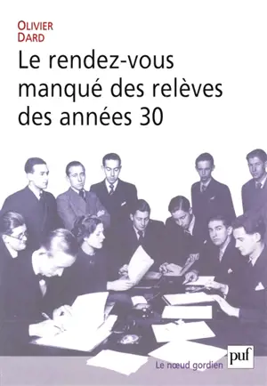 Le rendez-vous manqué des relèves des années trente - Olivier Dard