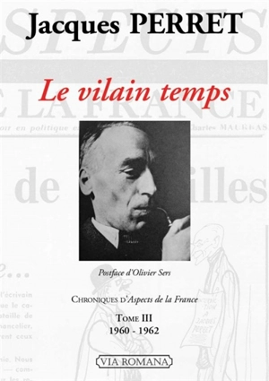 Chroniques d'Aspects de la France : 1948-1966. Vol. 3. Le vilain temps : 1960-1962 - Jacques Perret