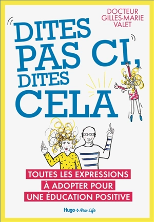 Dites pas ci, dites cela : toutes les expressions à adopter pour une éducation positive - Gilles-Marie Valet