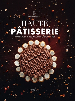 Haute pâtisserie : 100 créations par les meilleurs chefs pâtissiers - Relais desserts international