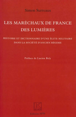 Les maréchaux de France des Lumières : histoire et dictionnaire d'une élite militaire dans la société d'Ancien Régime - Simon Surreaux