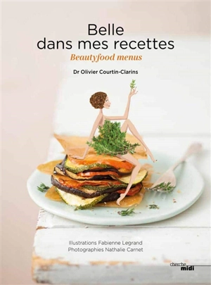 Belle dans mes recettes : beautyfood menus - Olivier Courtin-Clarins