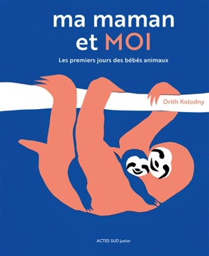 Ma maman et moi : les premiers jours des bébés animaux - Orith Kolodny