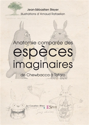 Anatomie comparée des espèces imaginaires : de Chewbacca à Totoro - Sébastien Steyer