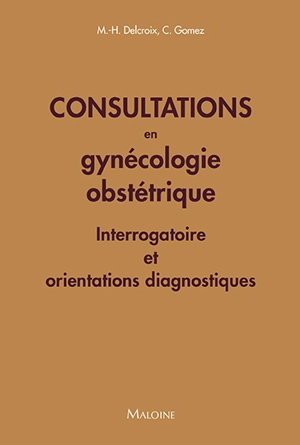 Consultations en gynécologie obstétrique : interrogatoire et orientations diagnostiques - Michel-Henri Delcroix