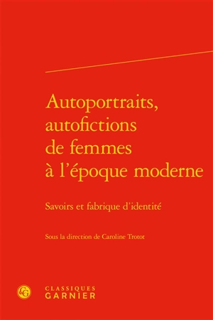 Autoportraits, autofictions de femmes à l'époque moderne : savoirs et fabrique d'identité