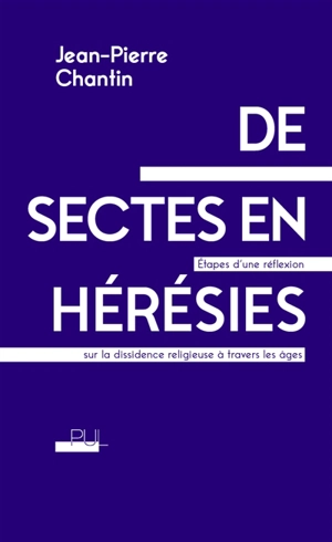 De sectes en hérésies : étapes d'une réflexion sur la dissidence religieuse à travers les âges - Jean-Pierre Chantin