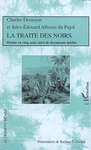 La traite des Noirs : drame en cinq actes. Documents inédits - Charles Desnoyer