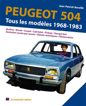 Peugeot 504 : la saga complète 1968-1983 : Berline, break, coupé, cabriolet, pickup, Dangel 4x4, évolution par année, détails techniques, palmarès rallye - Jean-Patrick Baraillé