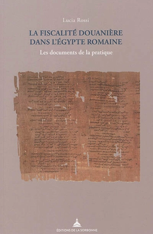 La fiscalité douanière dans L'Egypte romaine : les documents de la pratique - Lucia Rossi