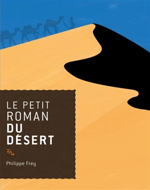 Le petit roman du désert - Philippe Frey