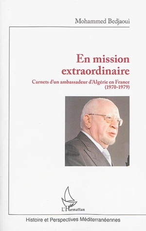 En mission extraordinaire : carnets d'un ambassadeur d'Algérie en France (1970-1979) - Mohammed Bedjaoui