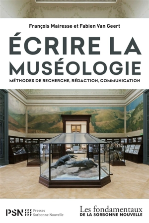 Ecrire la muséologie : méthodes de recherche, rédaction, communication - François Mairesse