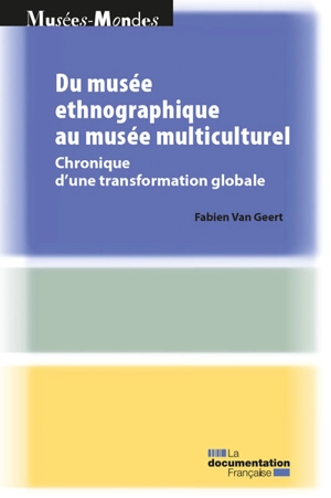 Du musée ethnographique au musée multiculturel : chronique d'une transformation globale - Fabien Van Geert