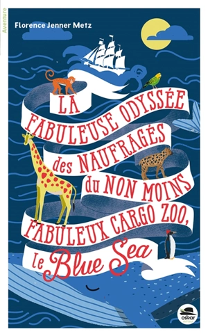La fabuleuse odyssée des naufragés du non moins fabuleux cargo zoo, le Blue Sea - Florence Jenner-Metz