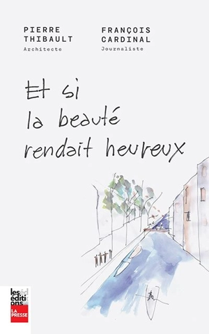 Et si la beauté rendait heureux - Pierre Thibault