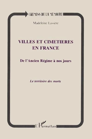 Villes et cimetières en France de l'Ancien Régime à nos jours : le territoire des morts - Madeleine Rudigoz-Lassère