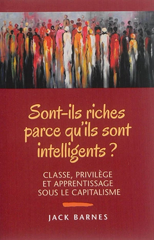 Sont-ils riches parce qu'ils sont intelligents ? : classe, privilège et apprentissage sous le capitalisme - Jack Barnes