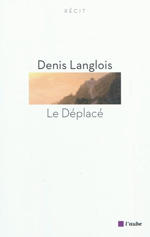 Le déplacé : récit - Denis Langlois