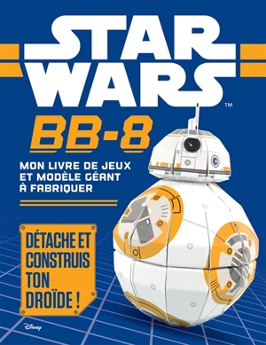 Star Wars, BB8 : mon livre de jeux et modèle géant à fabriquer : détache et construis ton droïde ! - Walt Disney company