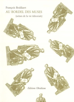 Au bordel des muses : scènes de la vie éditoriale - François Boddaert