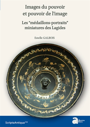 Images du pouvoir et pouvoir de l'image : les médaillons-portraits miniatures des Lagides - Estelle Galbois