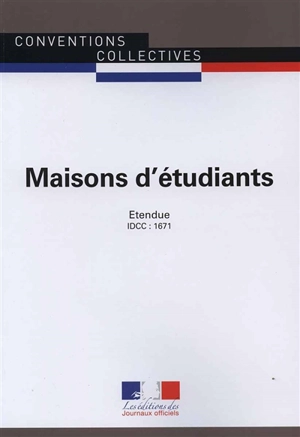 Maisons d'étudiants : convention collective nationale du 27 mai 1992, étendue par arrêté du 20 août 1993 : IDCC 1671 - France. Ministère du travail, de l'emploi, de la formation professionnelle et du dialogue social