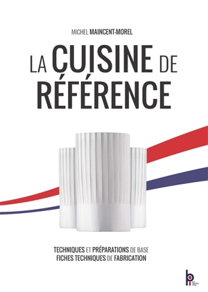 La cuisine de référence : techniques et préparations de base, fiches techniques de fabrication - Michel Maincent-Morel