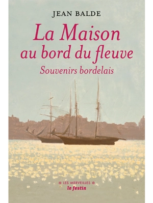 La maison au bord du fleuve : souvenirs bordelais. Au pays girondin. Une enfance de Rosa Bonheur - Jean Balde