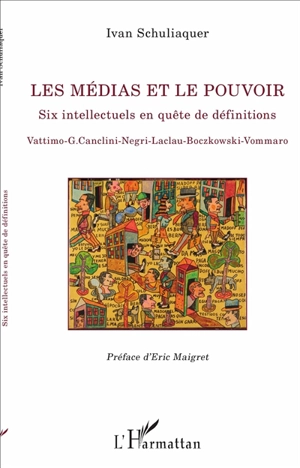 Les médias et le pouvoir : six intellectuels en quête de définitions : Vattimo, G. Canclini, Negri, Laclau, Boczkowski, Vommaro - Ivan Schuliaquer