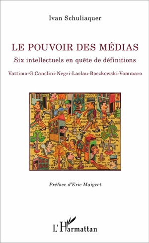 Le pouvoir des médias : six intellectuels en quête de définitions : Vattimo, G. Canclini, Negri, Laclau, Boczkowski, Vommaro - Ivan Schuliaquer