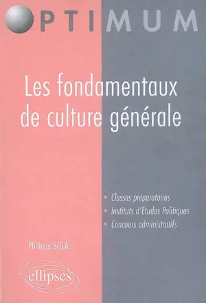 Les fondamentaux de culture générale : classes préparatoires, instituts d'études politiques, concours administratifs - Philippe Solal