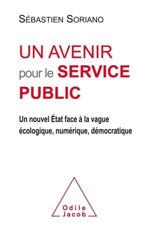 Un avenir pour le service public : un nouvel Etat face à la vague écologique, numérique, démocratique - Sébastien Soriano