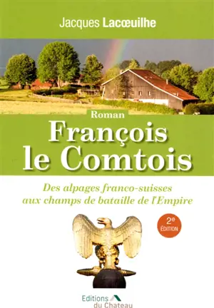 François le Comtois : des alpages franco-suisses aux champs de bataille de l'Empire - Jacques Lacoeuilhe