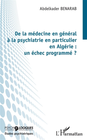 De la médecine en général à la psychiatrie en particulier en Algérie : un échec programmé ? - Abdelkader Benarab