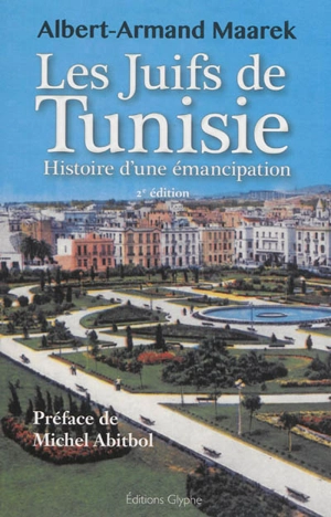 Les Juifs de Tunisie entre 1857 et 1958 : histoire d'une émancipation - Albert-Armand Maarek