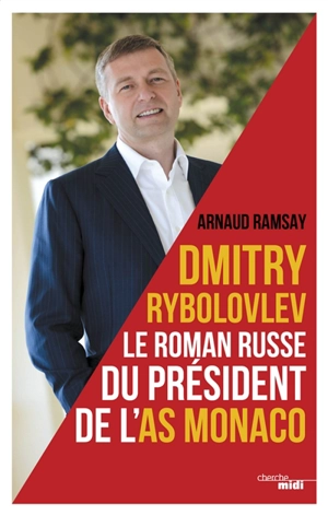 Dmitry Rybolovlev : le roman russe du président de l'AS Monaco - Arnaud Ramsay