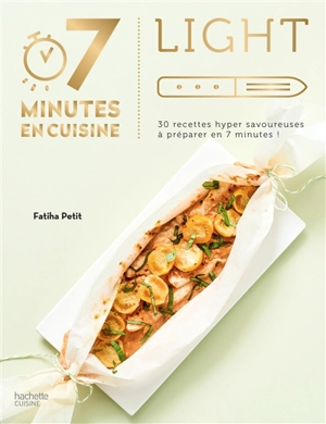 Light : 30 recettes hyper savoureuses à préparer en 7 minutes ! - Fatiha Petit