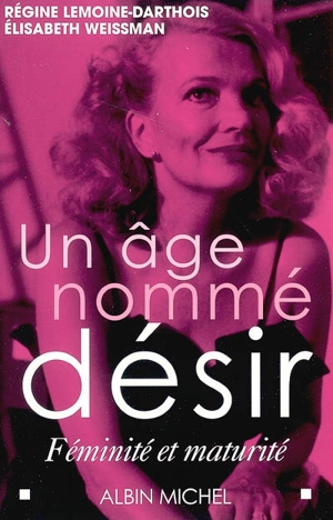 Un âge nommé désir : féminité et maturité - Régine Lemoine-Darthois