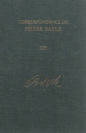 Correspondance de Pierre Bayle. Vol. 13. Janvier 1703-décembre 1706 : lettres 1591-1741 - Pierre Bayle