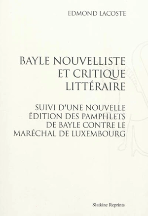 Bayle nouvelliste et critique littéraire. Nouvelles éditions des pamphlets de Bayle contre le maréchal de Luxembourg - Pierre Bayle