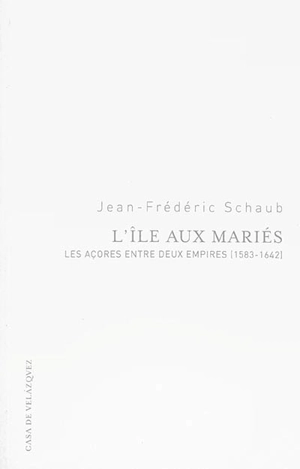 L'île aux mariés : les Açores entre deux empires (1583-1642) - Jean-Frédéric Schaub