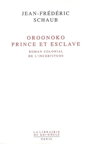 Oroonoko, prince et esclave : roman colonial de l'incertitude - Jean-Frédéric Schaub