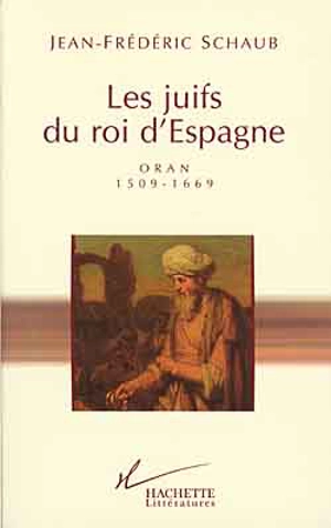Les Juifs du roi d'Espagne : Oran (1509-1669) - Jean-Frédéric Schaub