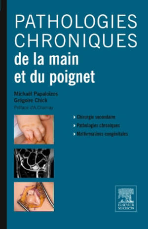 Pathologies chroniques de la main et du poignet : chirurgie secondaire, pathologies chroniques, malformations congénitales - Michaël Papaloïzos