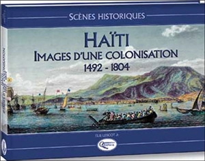 Haïti, images d'une colonisation : 1492-1804 - Elie Lescot