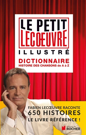 Le petit Lecoeuvre illustré : dictionnaire : histoire des chansons de A à Z - Fabien Lecoeuvre