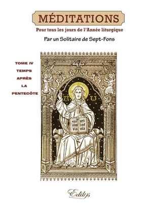 Méditations : sur les mystères de la foi et sur les épîtres et évangiles : tirées de l'Écriture sainte et des Pères distribuées pour tous les jours de l'année liturgique. Vol. 4. Temps après la Pentecôte : méditations 1 à 168 - Adrien Antoine-Léonard