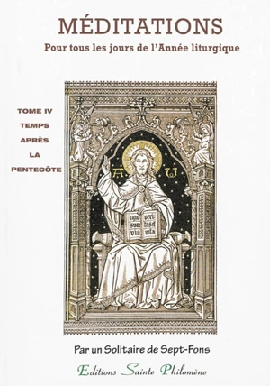 Méditations : sur les mystères de la foi et sur les Épîtres et Évangiles : tirées de l'Écriture sainte et des Pères distribuées pour tous les jours de l'année liturgique. Vol. 4. Temps après la Pentecôte : méditations 1 à 168 - Adrien Antoine-Léonard